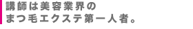 講師は美容業界の まつ毛エクステ第一人者。